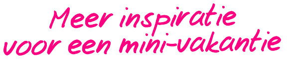 Meer inspiratie voor een mini-vakantie