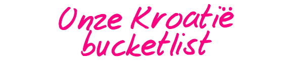 Onze Kroatië bucketlist