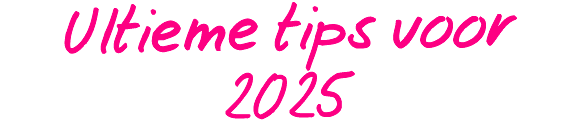 Ultieme tips voor 2025