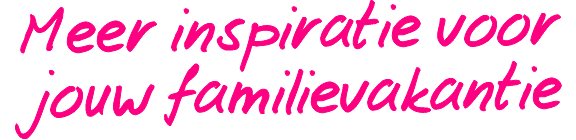 Meer inspiratie voor jouw familievakantie