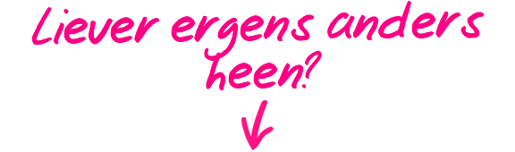 Liever ergens anders heen?